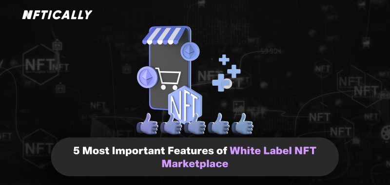 5 Most Important Features of White Label NFT Marketplace