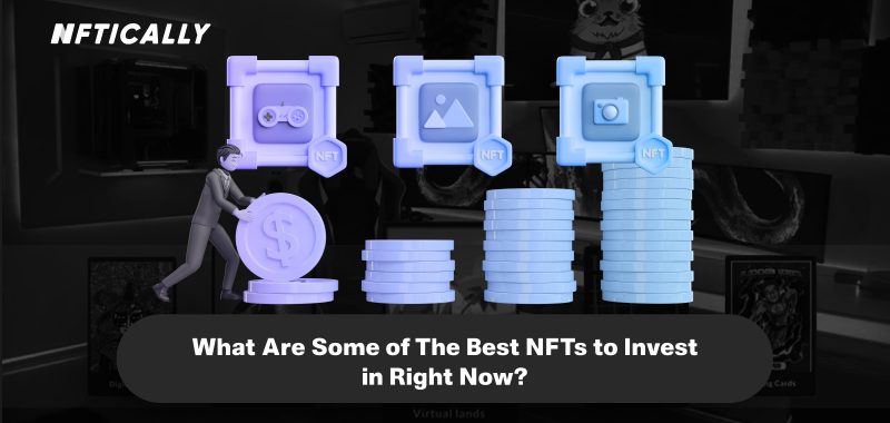 What Are Some of The Best NFTs to Invest in Right Now?
