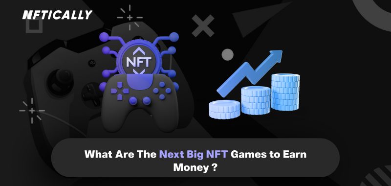 What Are The Next Big NFT Games to Earn Money ?