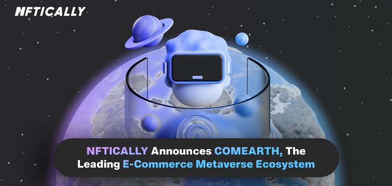 NFTICALLY Announces COMEARTH, World’s first E-Commerce Metaverse Ecosystem