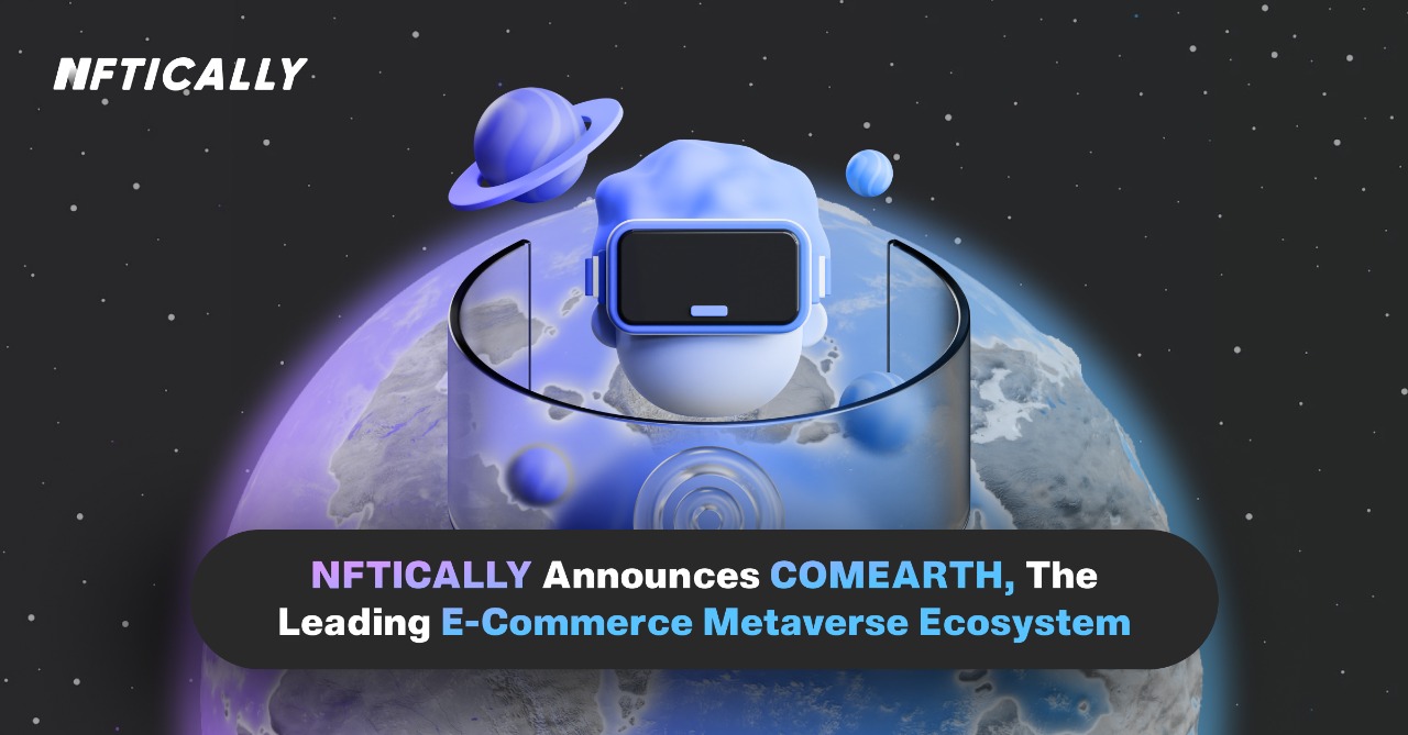 NFTICALLY Announces COMEARTH, World’s first E-Commerce Metaverse Ecosystem