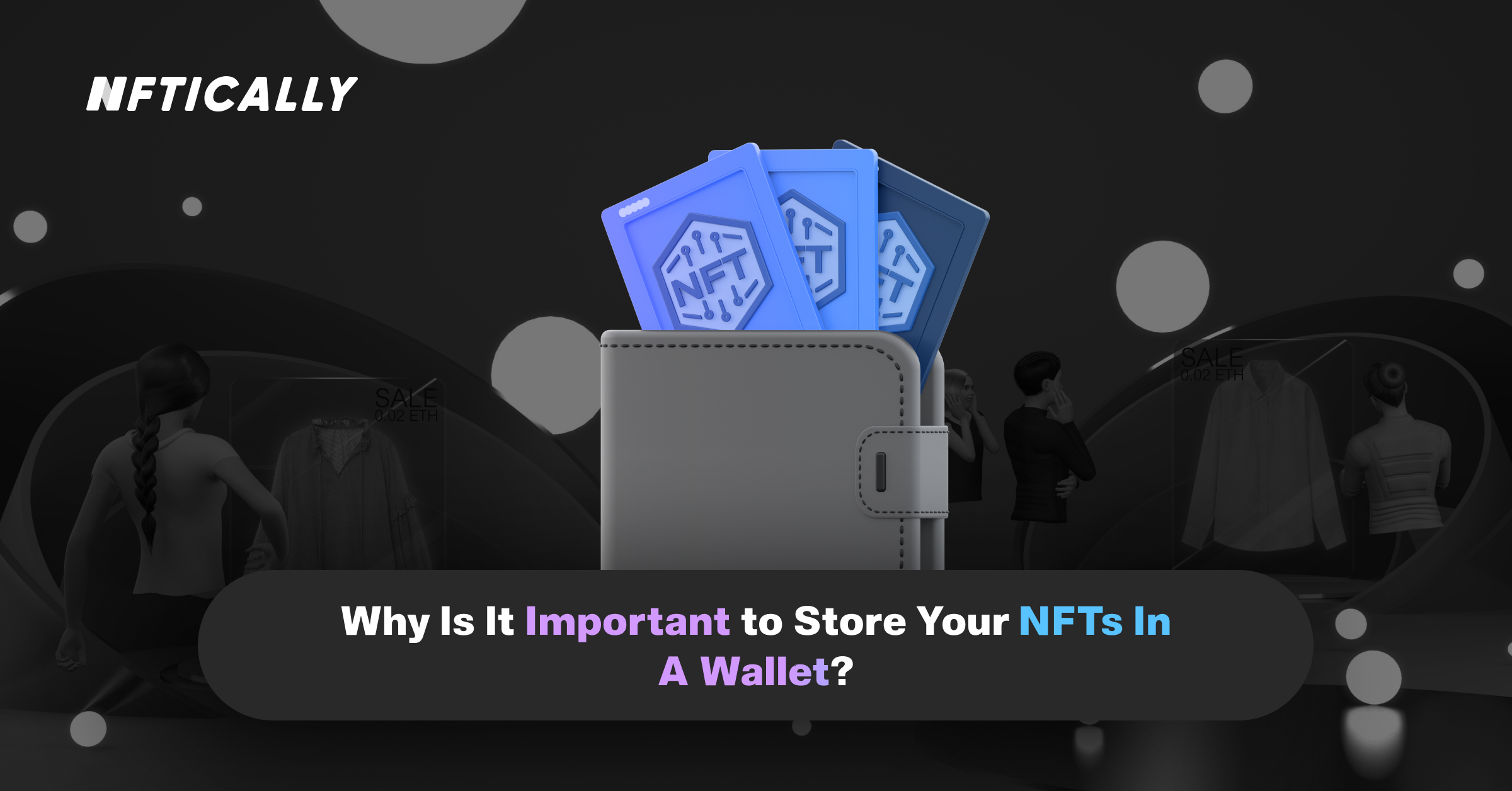 Why Is It Important to Store Your NFTs In A Wallet?
