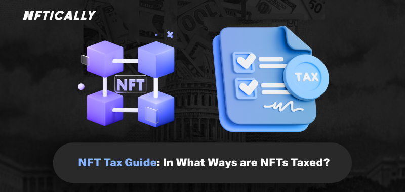 NFT Tax Guide: In What Ways are NFTs Taxed?