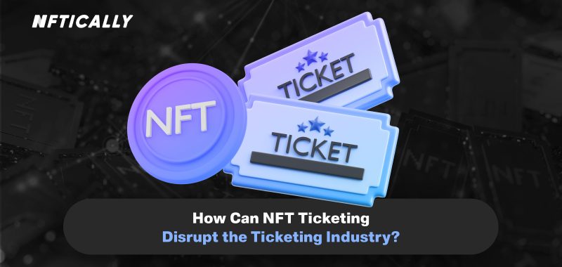 How Can NFT Ticketing Disrupt the Ticketing Industry?