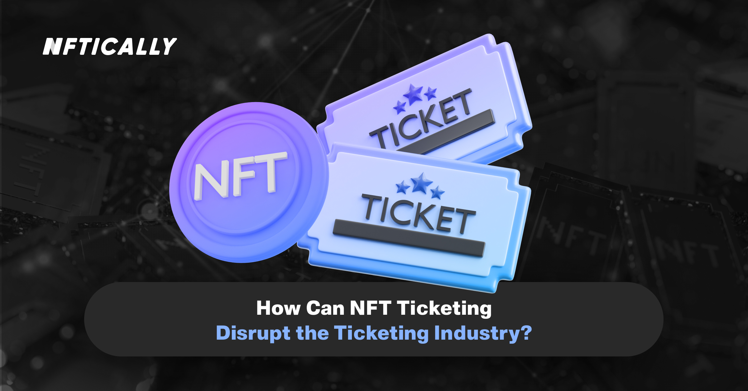 Comment la billetterie NFT peut-elle perturber l'industrie de la billetterie ?