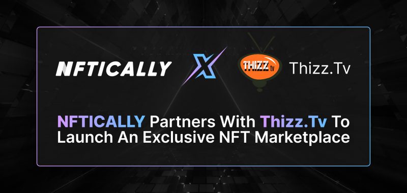 <strong>NFTICALLY partners with Thizz.tv to launch an exclusive NFT Marketplace</strong>