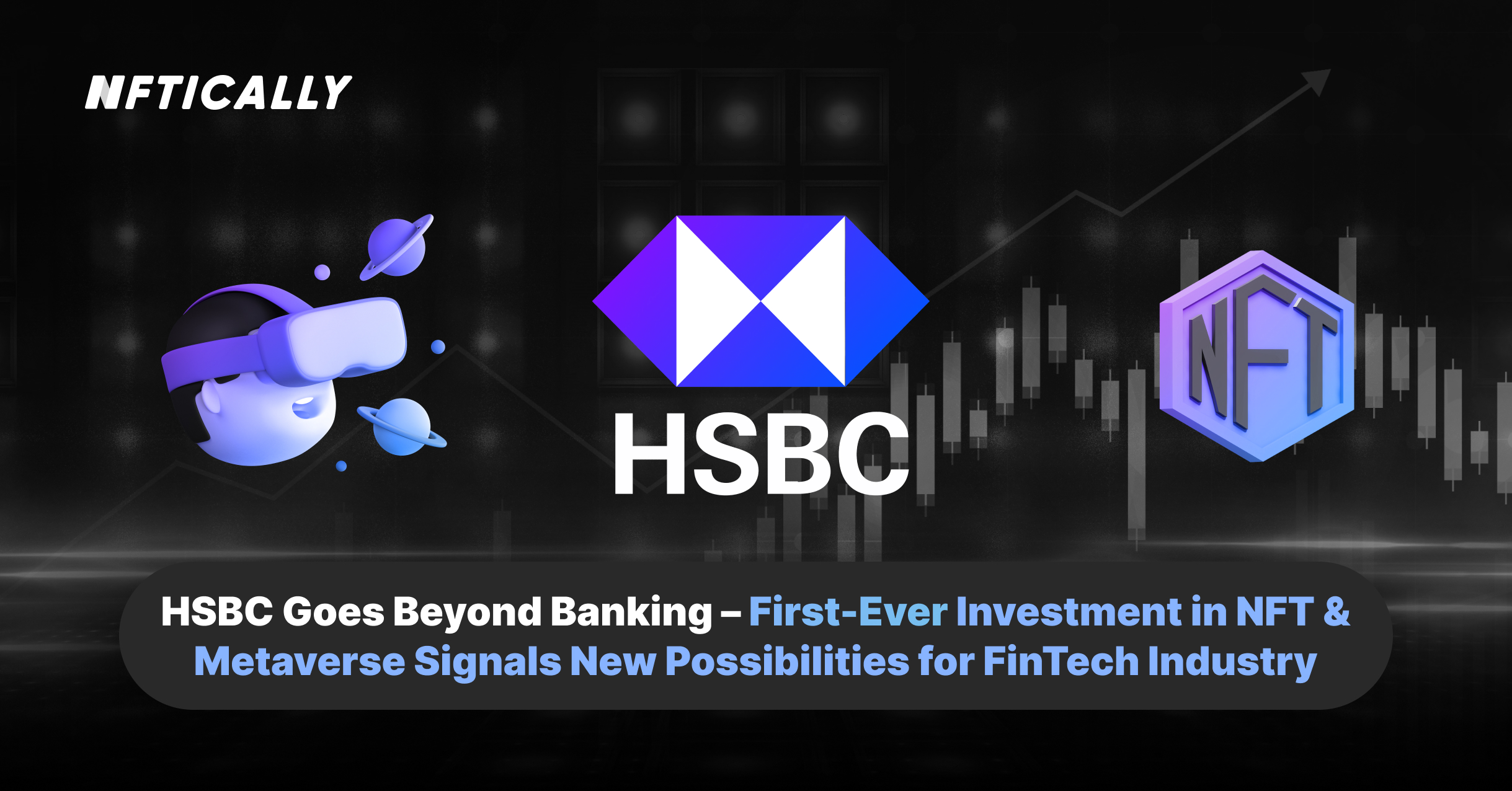 HSBC va au-delà du secteur bancaire : le tout premier investissement dans les NFT et le Metaverse ouvre de nouvelles possibilités pour le secteur FinTech