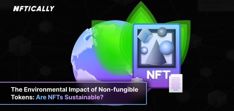 The Environmental Impact of Non-fungible Tokens: Are NFTs Sustainable? 