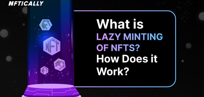 What is Lazy Minting of NFTs? How Does it Work?